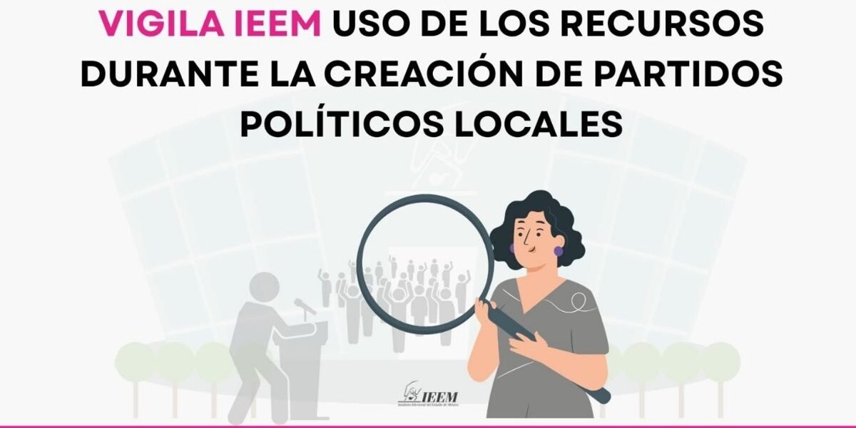 IEEM supervisa recursos de nuevos partidos políticos locales